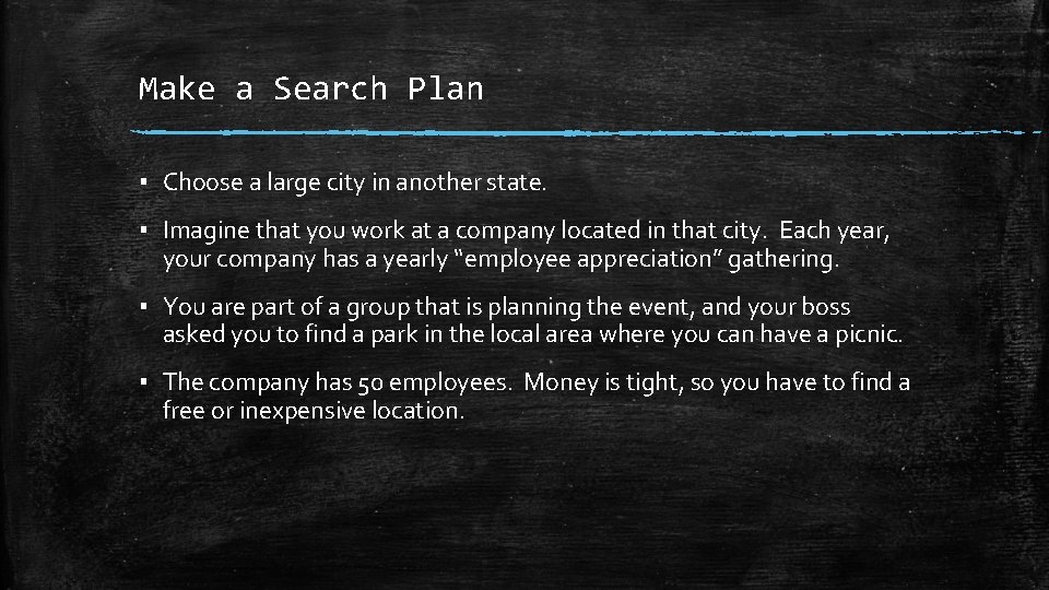 Make a Search Plan ▪ Choose a large city in another state. ▪ Imagine