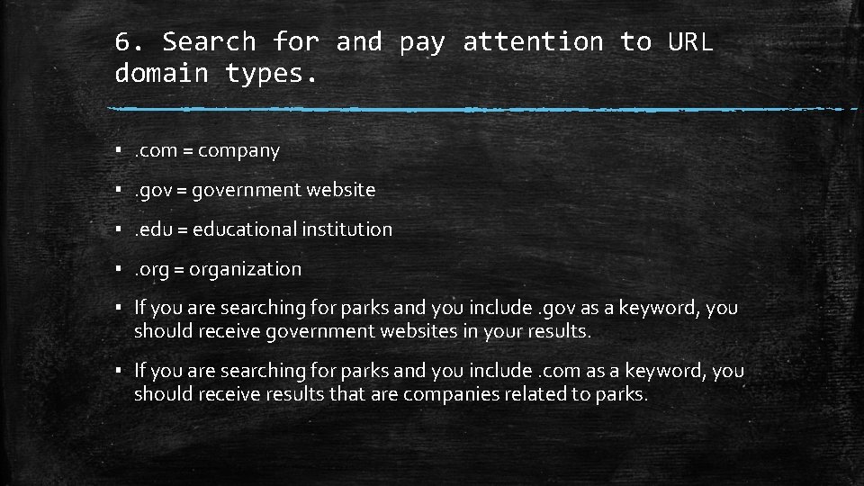 6. Search for and pay attention to URL domain types. ▪. com = company