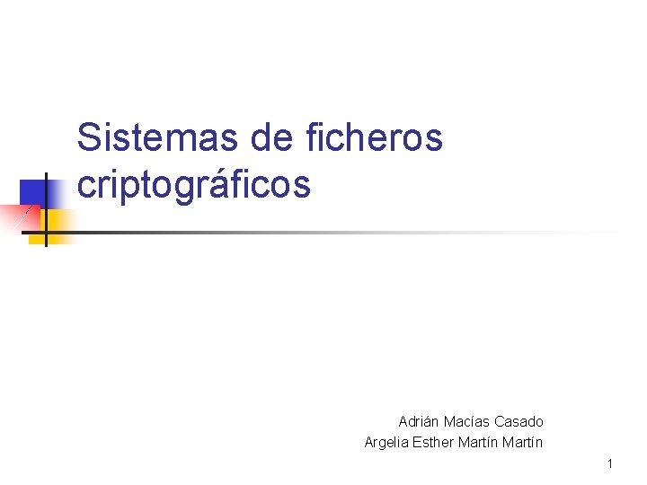 Sistemas de ficheros criptográficos Adrián Macías Casado Argelia Esther Martín 1 