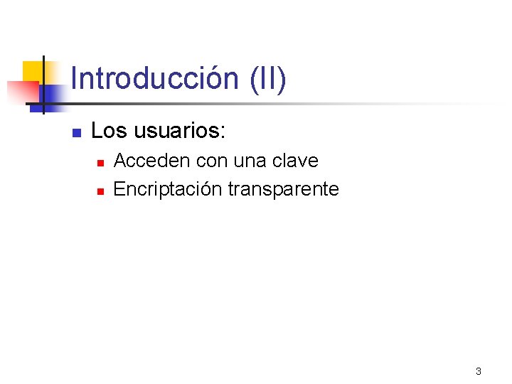 Introducción (II) n Los usuarios: n n Acceden con una clave Encriptación transparente 3