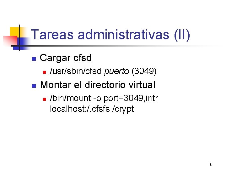 Tareas administrativas (II) n Cargar cfsd n n /usr/sbin/cfsd puerto (3049) Montar el directorio