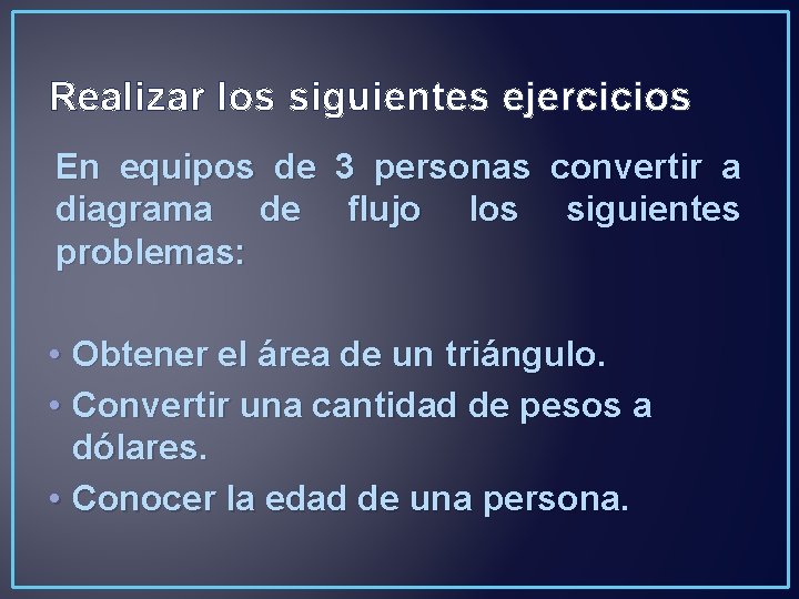 Realizar los siguientes ejercicios En equipos de 3 personas convertir a diagrama de flujo