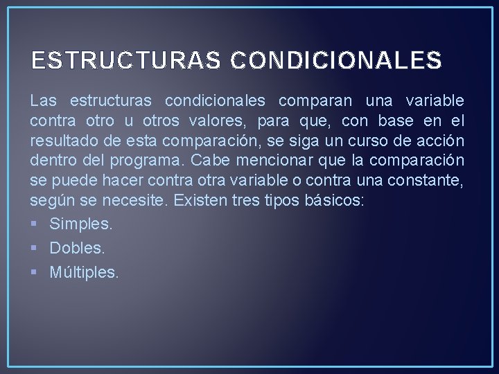 ESTRUCTURAS CONDICIONALES Las estructuras condicionales comparan una variable contra otro u otros valores, para