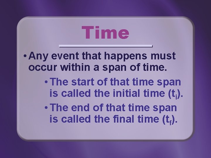 Time • Any event that happens must occur within a span of time. •