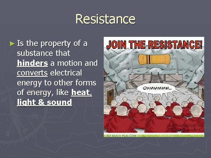 Resistance ► Is the property of a substance that hinders a motion and converts