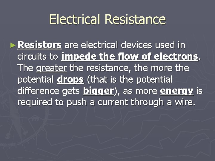 Electrical Resistance ► Resistors are electrical devices used in circuits to impede the flow