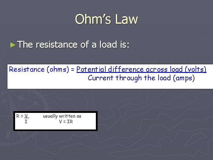 Ohm’s Law ► The resistance of a load is: Resistance (ohms) = Potential difference
