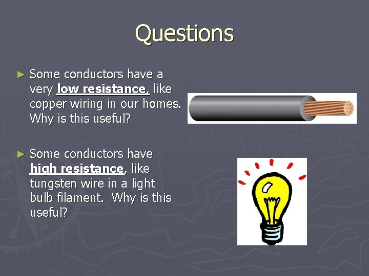 Questions ► Some conductors have a very low resistance, like copper wiring in our