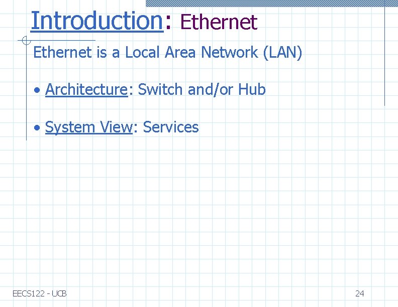 Introduction: Ethernet is a Local Area Network (LAN) • Architecture: Switch and/or Hub •