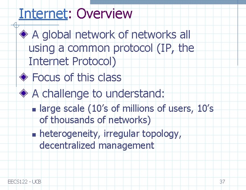 Internet: Overview A global network of networks all using a common protocol (IP, the