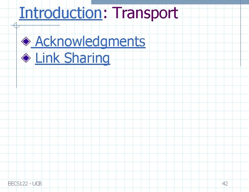 Introduction: Transport Acknowledgments Link Sharing EECS 122 - UCB 42 