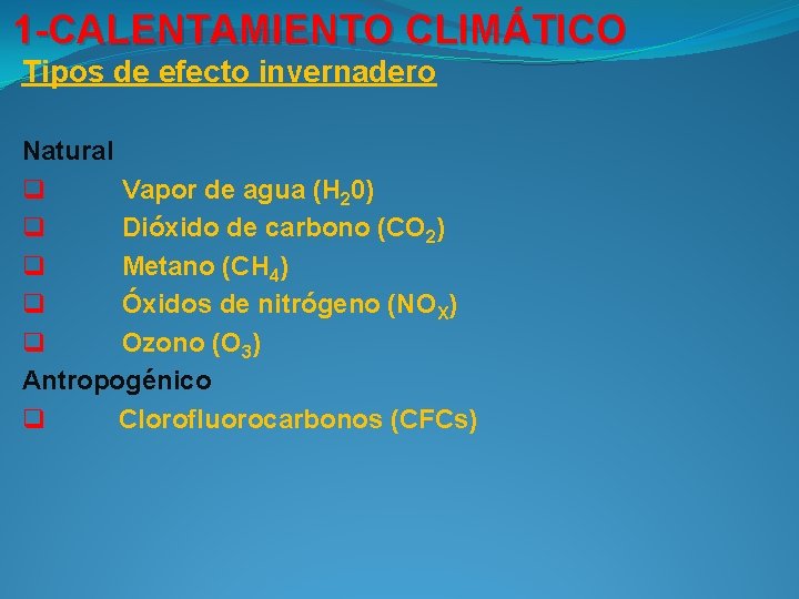 1 -CALENTAMIENTO CLIMÁTICO Tipos de efecto invernadero Natural q Vapor de agua (H 20)