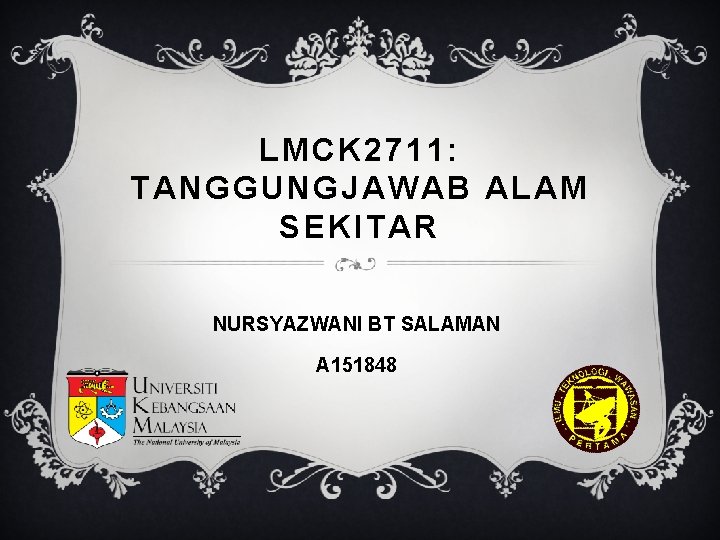 LMCK 2711: TANGGUNGJAWAB ALAM SEKITAR NURSYAZWANI BT SALAMAN A 151848 