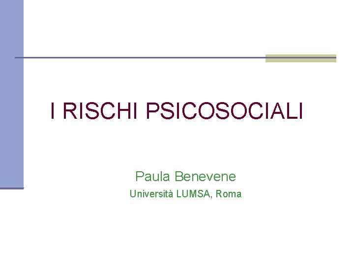 I RISCHI PSICOSOCIALI Paula Benevene Università LUMSA, Roma 