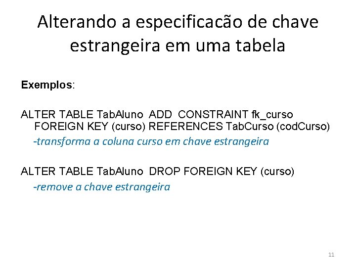 Alterando a especificacão de chave estrangeira em uma tabela Exemplos: ALTER TABLE Tab. Aluno