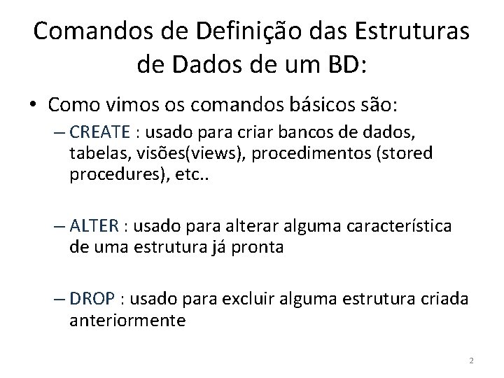 Comandos de Definição das Estruturas de Dados de um BD: • Como vimos os