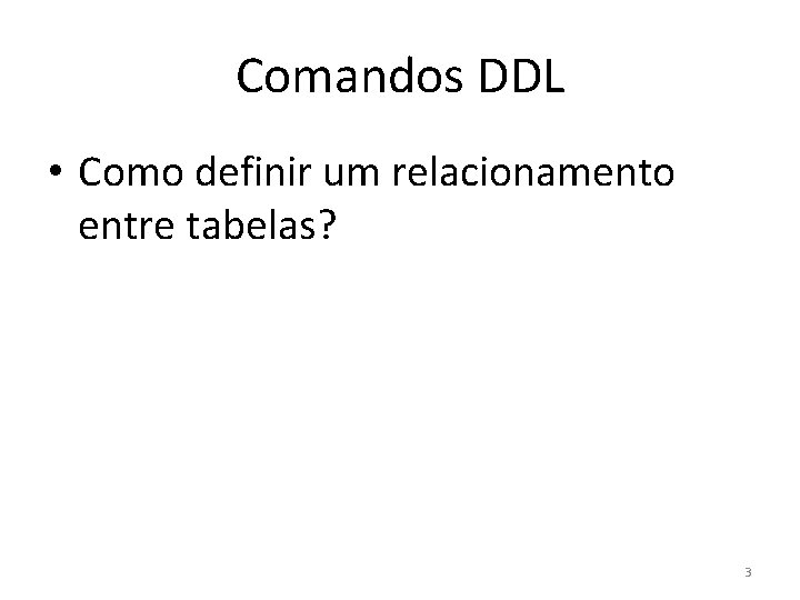 Comandos DDL • Como definir um relacionamento entre tabelas? 3 