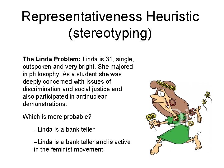 Representativeness Heuristic (stereotyping) The Linda Problem: Linda is 31, single, outspoken and very bright.
