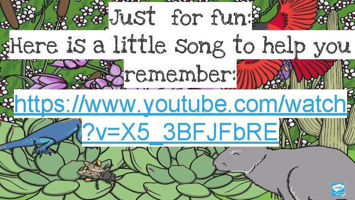 Just for fun: Here is a little song to help you remember: https: //www.