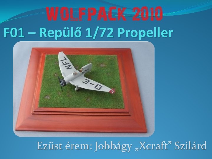 F 01 – Repülő 1/72 Propeller Ezüst érem: Jobbágy „Xcraft” Szilárd 