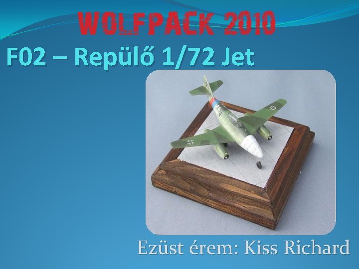 F 02 – Repülő 1/72 Jet Ezüst érem: Kiss Richard 