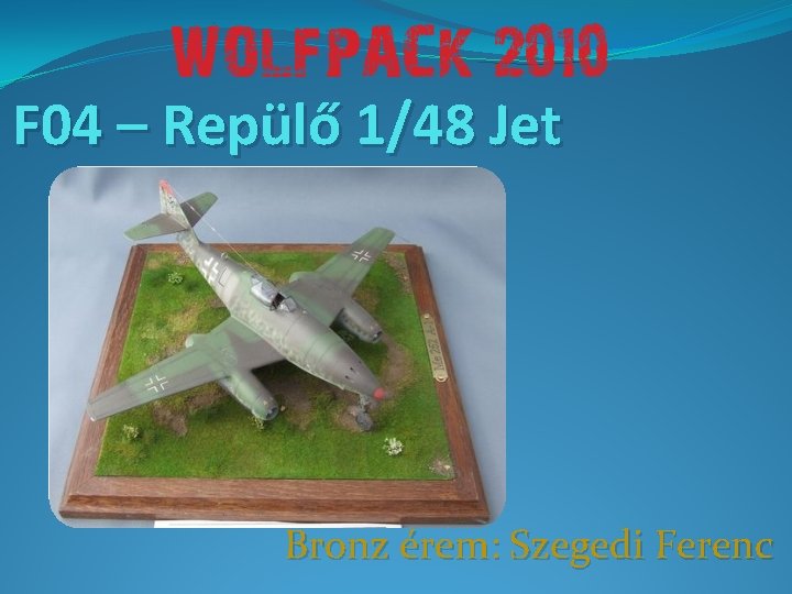 F 04 – Repülő 1/48 Jet Bronz érem: Szegedi Ferenc 