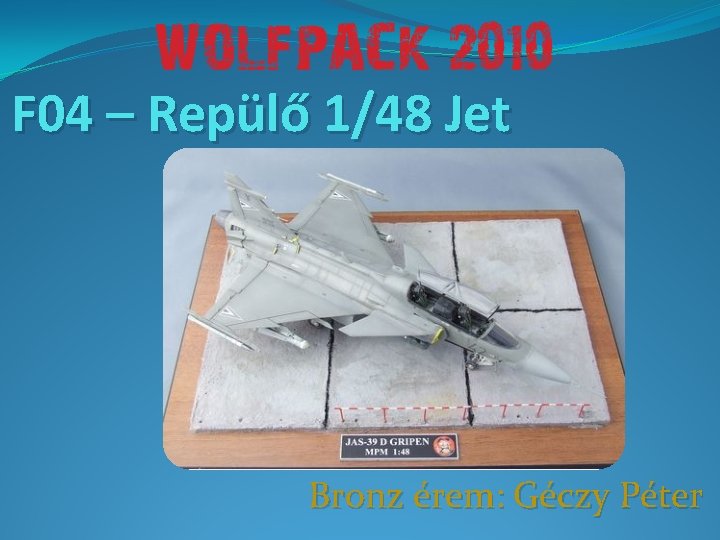 F 04 – Repülő 1/48 Jet Bronz érem: Géczy Péter 
