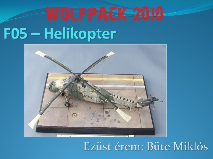 F 05 – Helikopter Ezüst érem: Büte Miklós 