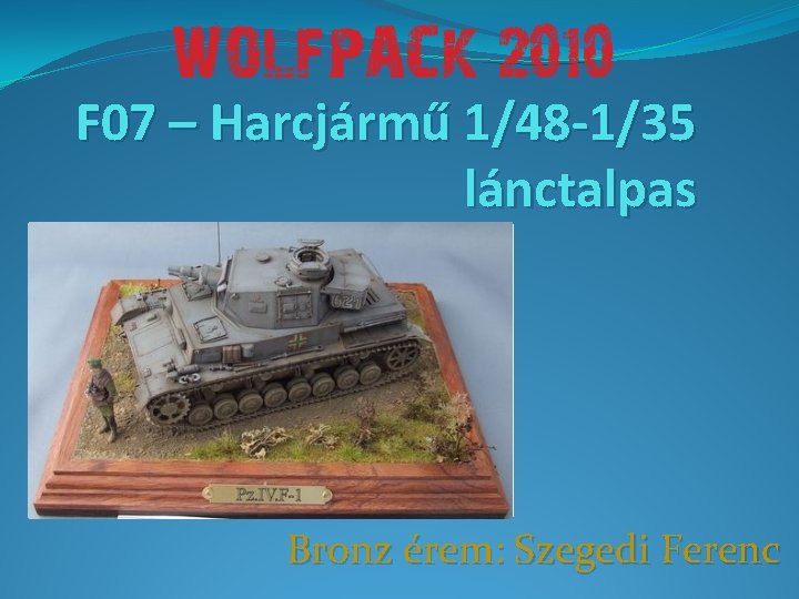 F 07 – Harcjármű 1/48 -1/35 lánctalpas Bronz érem: Szegedi Ferenc 
