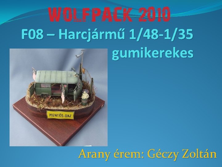 F 08 – Harcjármű 1/48 -1/35 gumikerekes Arany érem: Géczy Zoltán 
