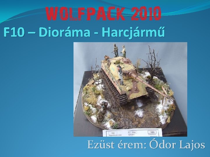 F 10 – Dioráma - Harcjármű Ezüst érem: Ódor Lajos 