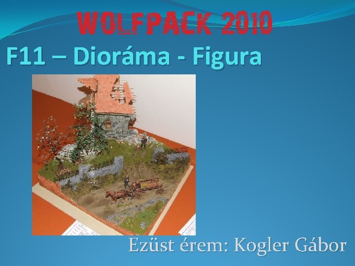 F 11 – Dioráma - Figura Ezüst érem: Kogler Gábor 