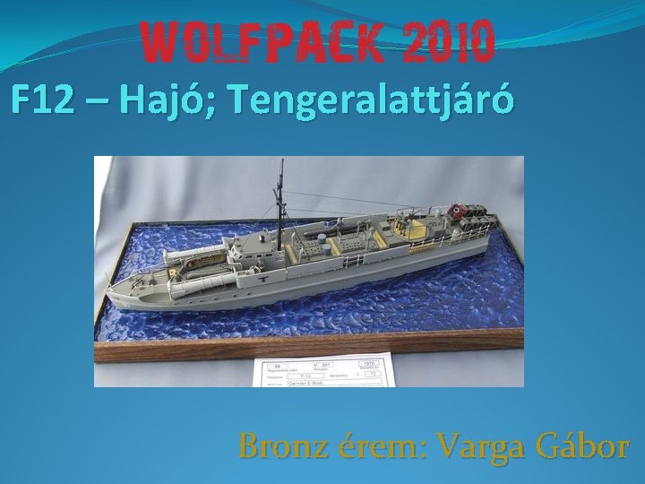 F 12 – Hajó; Tengeralattjáró Bronz érem: Varga Gábor 