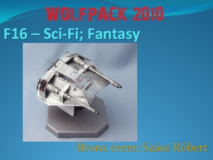 F 16 – Sci-Fi; Fantasy Bronz érem: Szász Róbert 