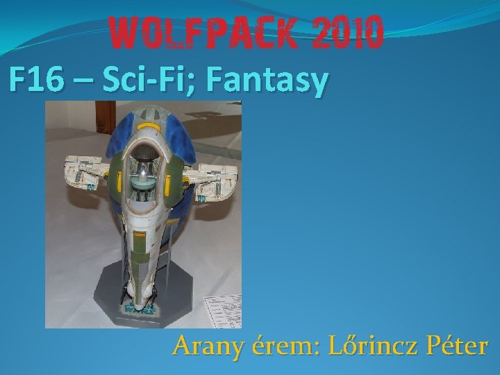 F 16 – Sci-Fi; Fantasy Arany érem: Lőrincz Péter 
