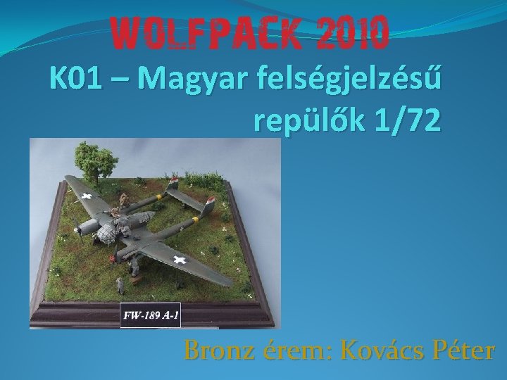 K 01 – Magyar felségjelzésű repülők 1/72 Bronz érem: Kovács Péter 