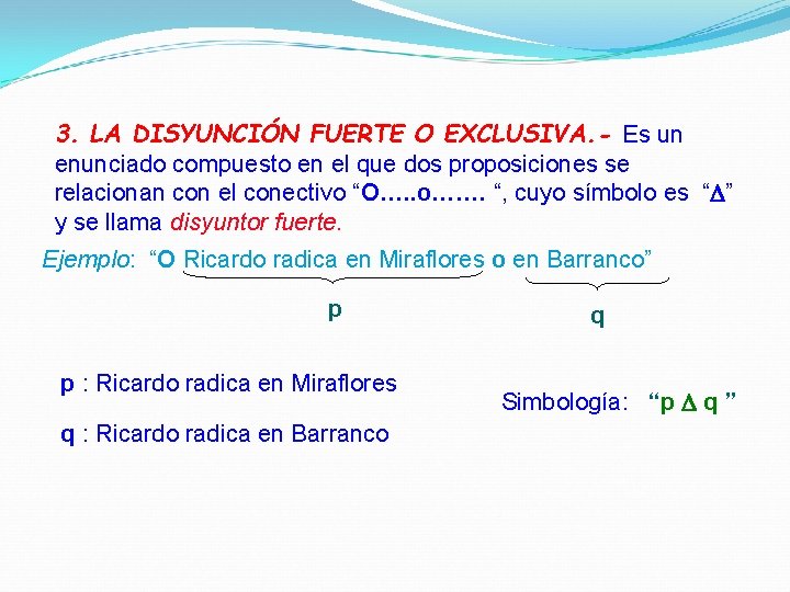 3. LA DISYUNCIÓN FUERTE O EXCLUSIVA. - Es un enunciado compuesto en el que