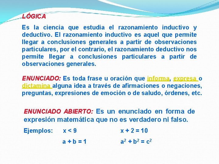 LÓGICA Es la ciencia que estudia el razonamiento inductivo y deductivo. El razonamiento inductivo