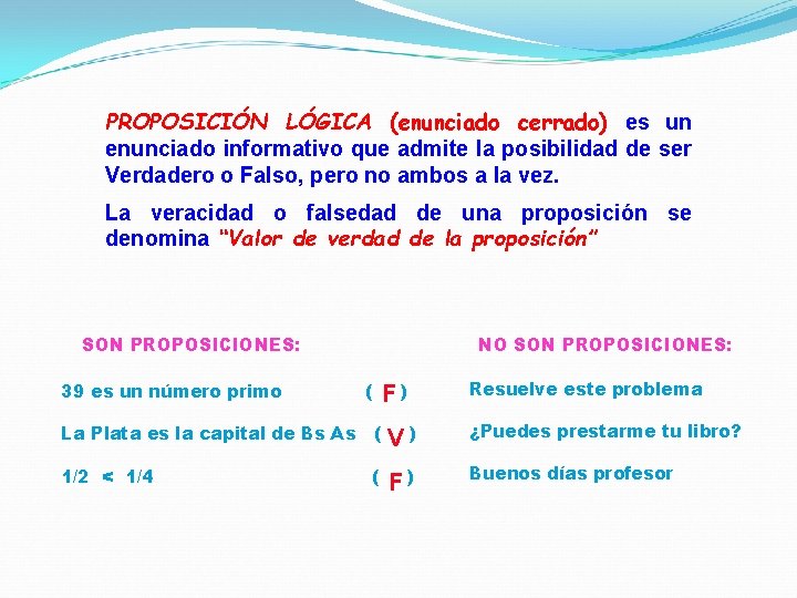 PROPOSICIÓN LÓGICA (enunciado cerrado) es un enunciado informativo que admite la posibilidad de ser