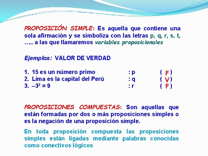 PROPOSICIÓN SIMPLE: Es aquella que contiene una sola afirmación y se simboliza con las