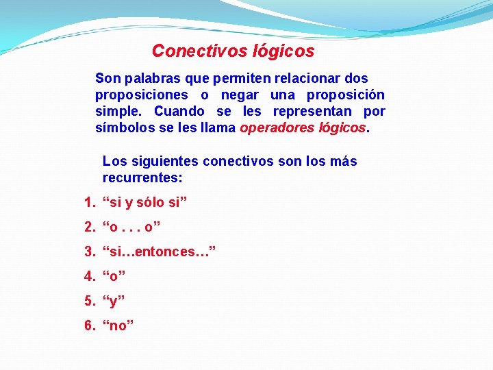 Conectivos lógicos Son palabras que permiten relacionar dos proposiciones o negar una proposición simple.