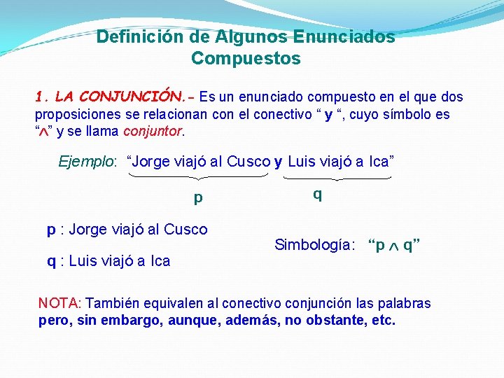 Definición de Algunos Enunciados Compuestos 1. LA CONJUNCIÓN. - Es un enunciado compuesto en