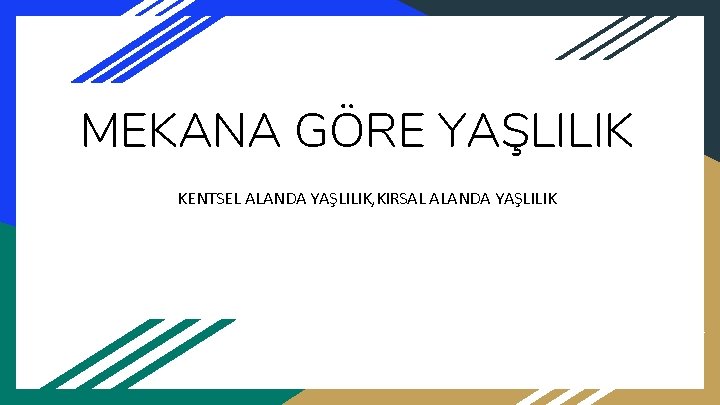 MEKANA GÖRE YAŞLILIK KENTSEL ALANDA YAŞLILIK, KIRSAL ALANDA YAŞLILIK 