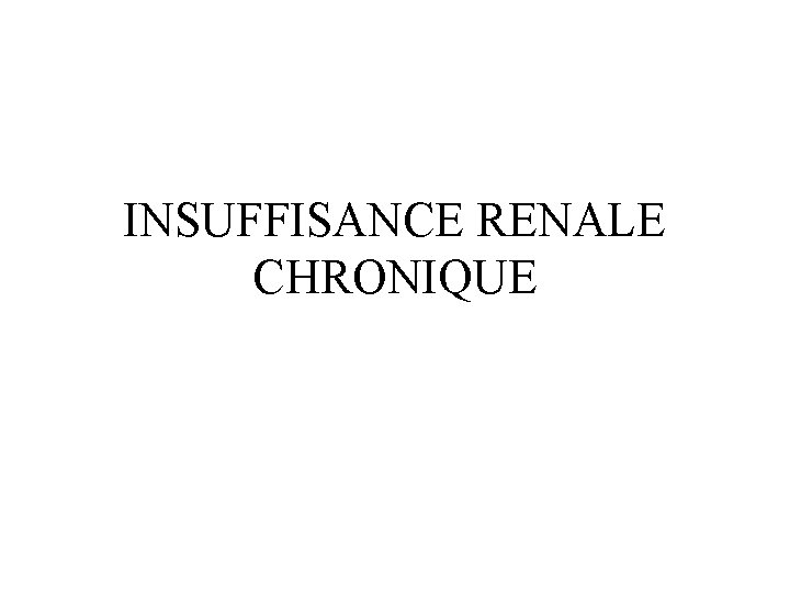 INSUFFISANCE RENALE CHRONIQUE 