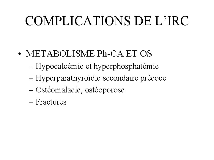 COMPLICATIONS DE L’IRC • METABOLISME Ph-CA ET OS – Hypocalcémie et hyperphosphatémie – Hyperparathyroïdie