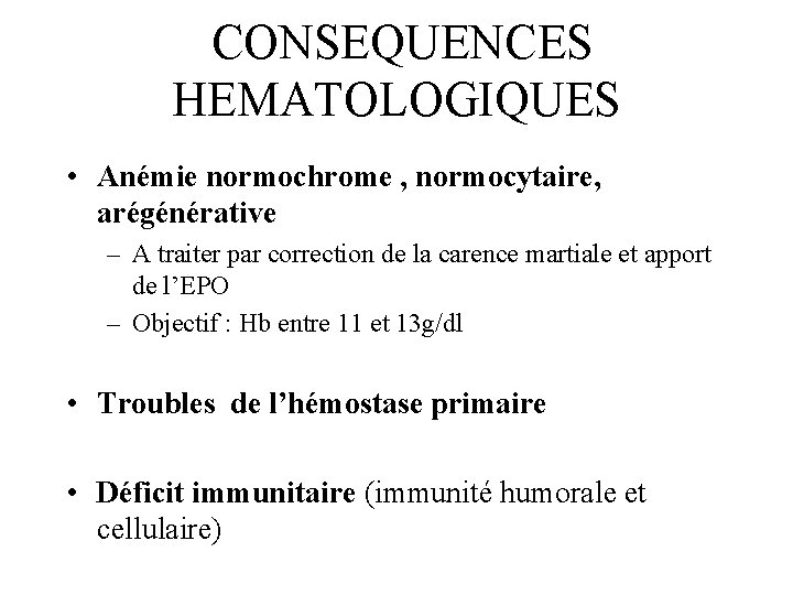  CONSEQUENCES HEMATOLOGIQUES • Anémie normochrome , normocytaire, arégénérative – A traiter par correction