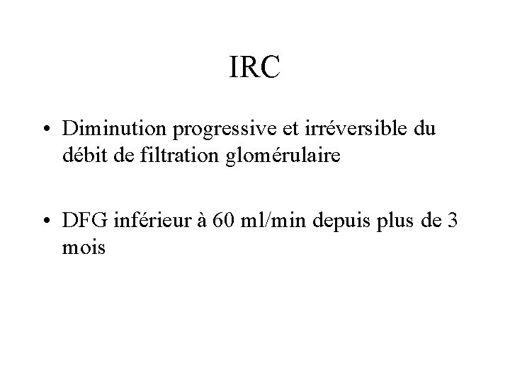 IRC • Diminution progressive et irréversible du débit de filtration glomérulaire • DFG inférieur