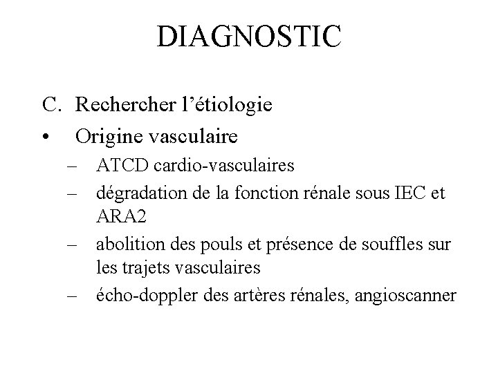 DIAGNOSTIC C. Recher l’étiologie • Origine vasculaire – ATCD cardio-vasculaires – dégradation de la