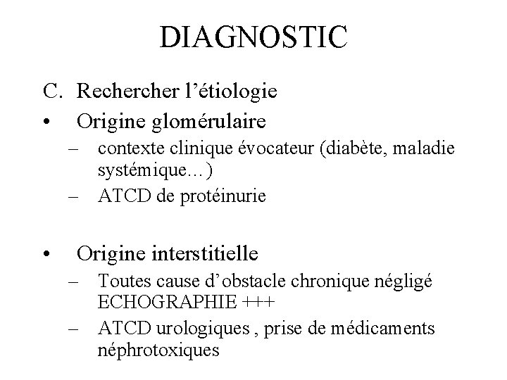 DIAGNOSTIC C. Recher l’étiologie • Origine glomérulaire – contexte clinique évocateur (diabète, maladie systémique…)