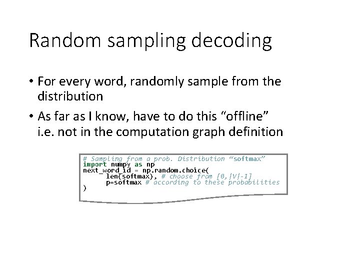 Random sampling decoding • For every word, randomly sample from the distribution • As